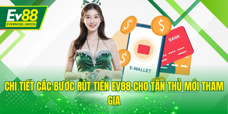 Chi tiết các bước rút tiền EV88 cho tân thủ mới tham gia