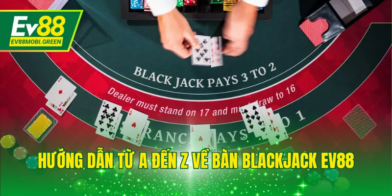 Hướng dẫn từ a đến z về bàn Blackjack EV88