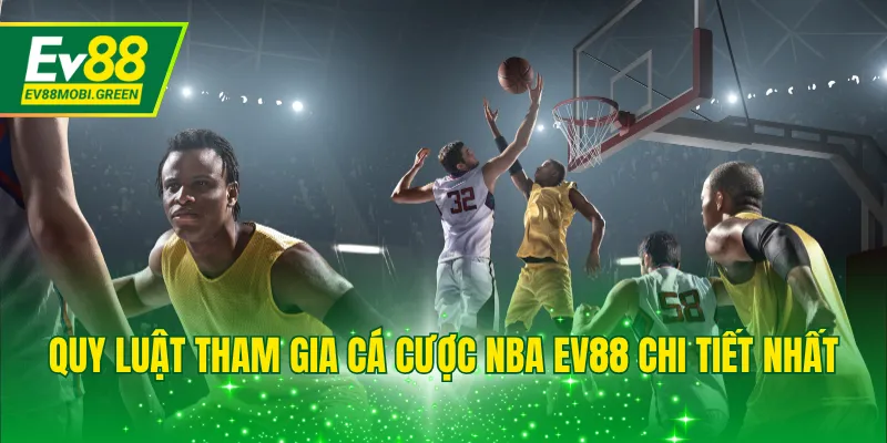 Quy luật tham gia cá cược NBA EV88 chi tiết nhất